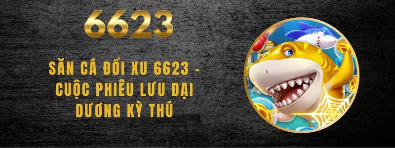 Săn Cá Đổi Xu 6623